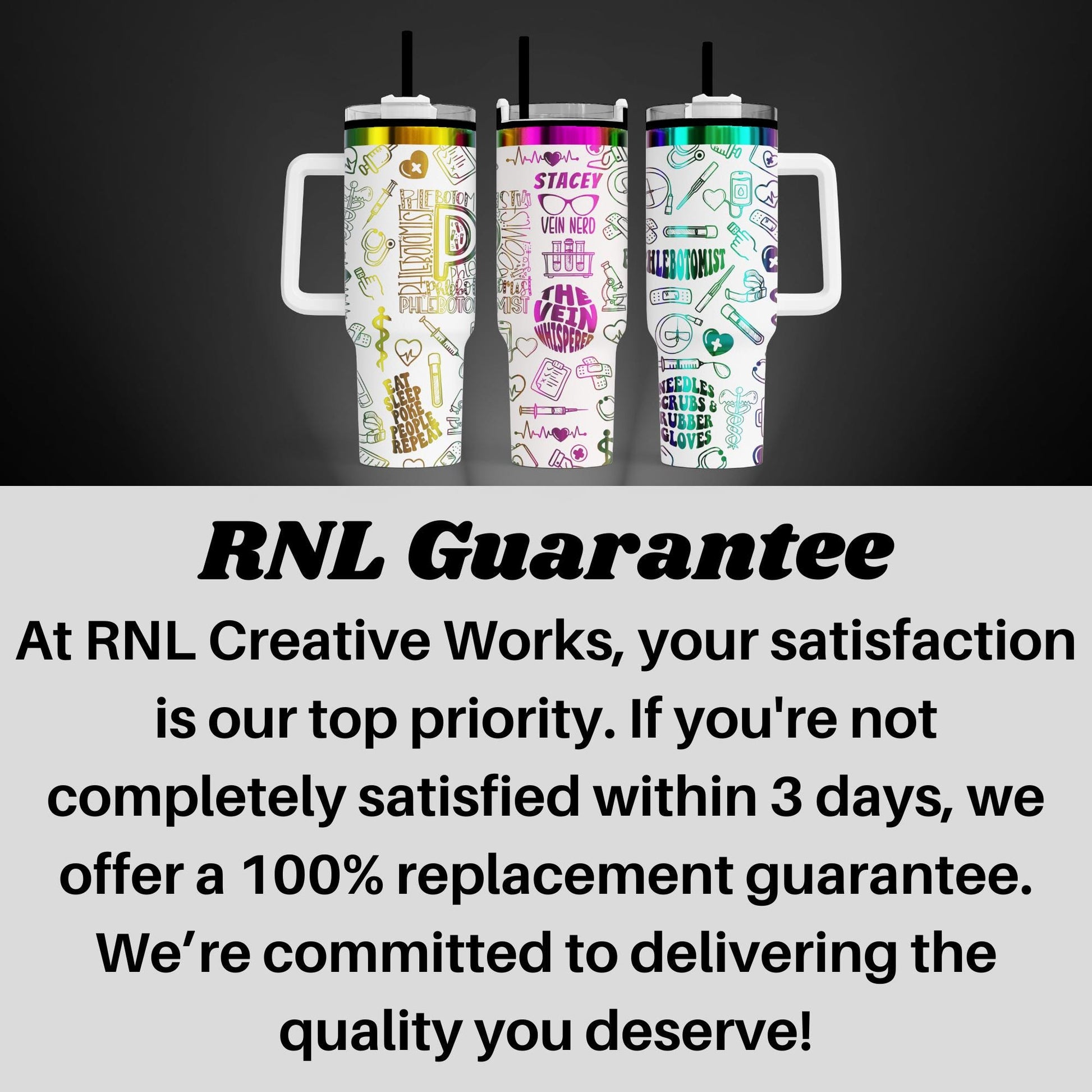 three colorful stainless steel tumblers with various designs and text, including phrases like "STACETI" and "YETI". The image also includes text that states "RNL Guarantee" and "At RNL Creative Works, your satisfaction is our top priority. If you're not completely satisfied within 3 days, we offer a 100% replacement guarantee. We're committed to delivering the quality you deserve!"