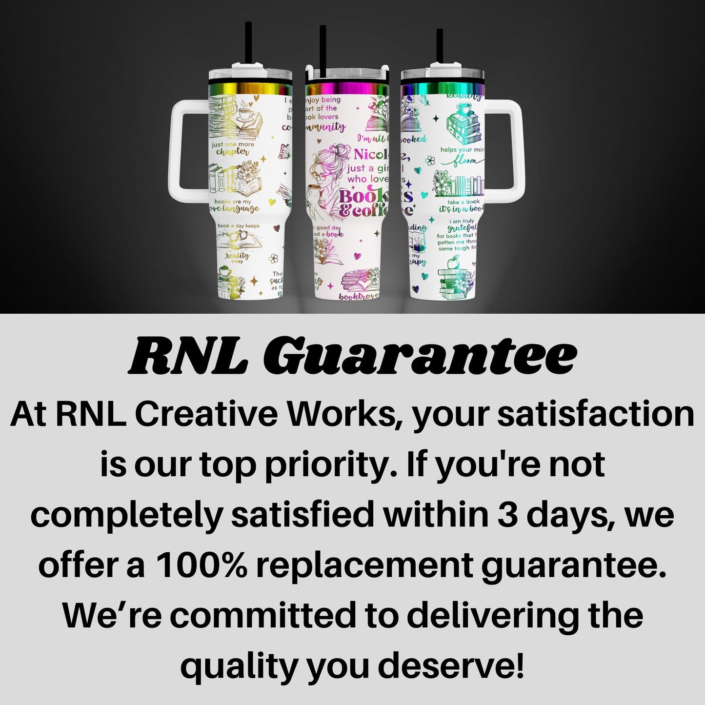 three colorful tumblers with handles, arranged in a row against a dark background. The text overlay provides information about the guarantee offered by RNL Creative Works, emphasizing that satisfaction is their top priority and that they are committed to delivering a 100% replacement guarantee.
