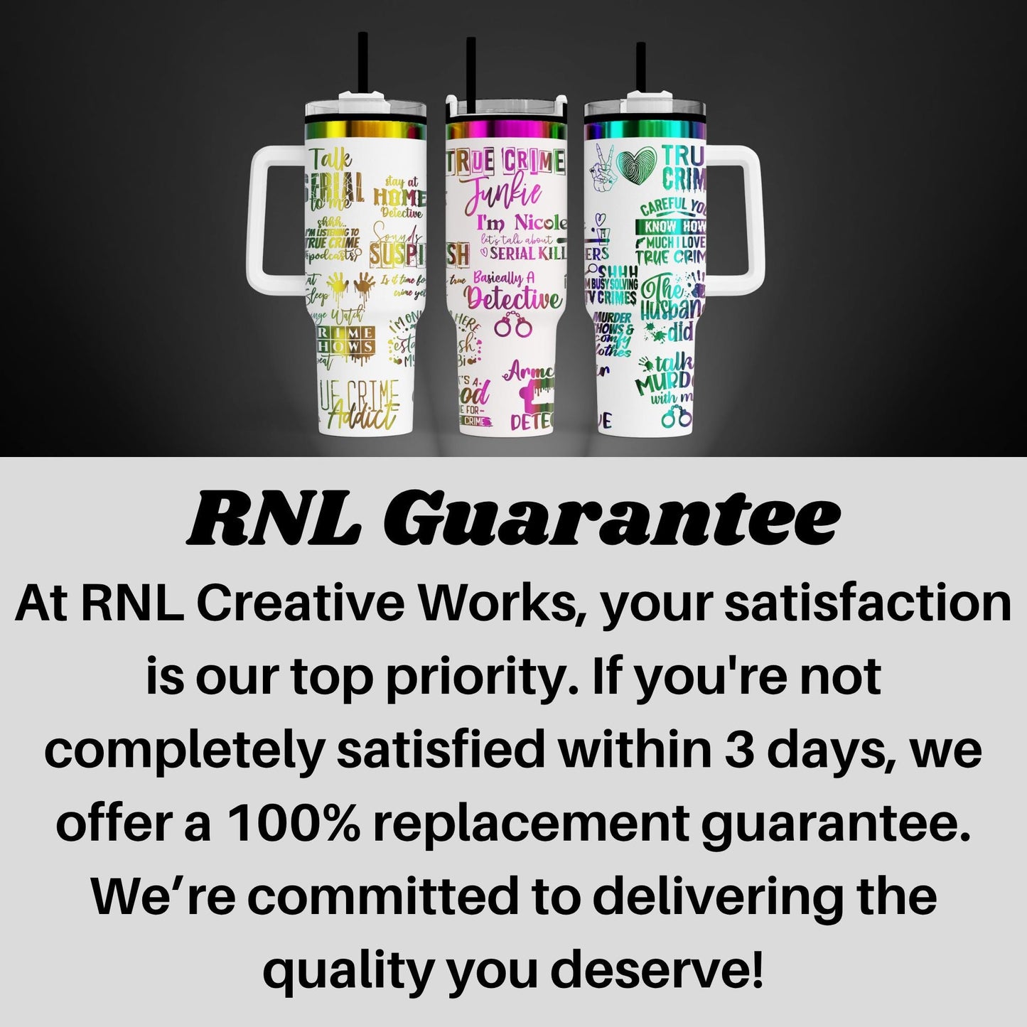 three colorful, patterned travel mugs with text printed on them, arranged in a row. The text on the mugs appears to be related to crime-related topics, such as "True Crime", "Juvenile Crime", and "Dealing". The image also includes a guarantee from RNL Creative Works, stating that their satisfaction is their top priority and that they will provide a 100% replacement guarantee if the customer is not completely satisfied within 3 days.