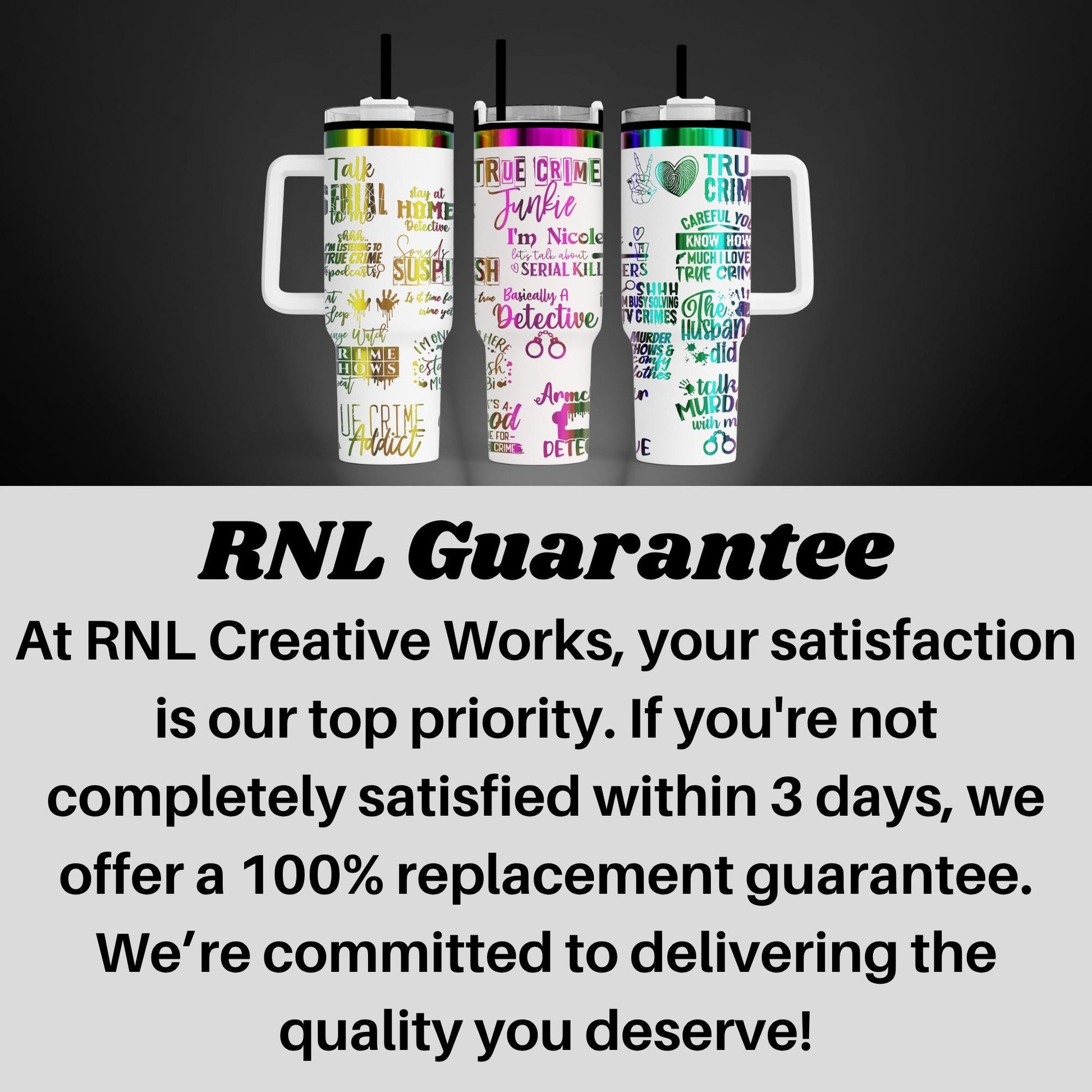 three colorful, patterned travel mugs with text printed on them, arranged in a row. The text on the mugs appears to be related to crime-related topics, such as "True Crime", "Juvenile Crime", and "Dealing". The image also includes a guarantee from RNL Creative Works, stating that their satisfaction is their top priority and that they will provide a 100% replacement guarantee if the customer is not completely satisfied within 3 days.