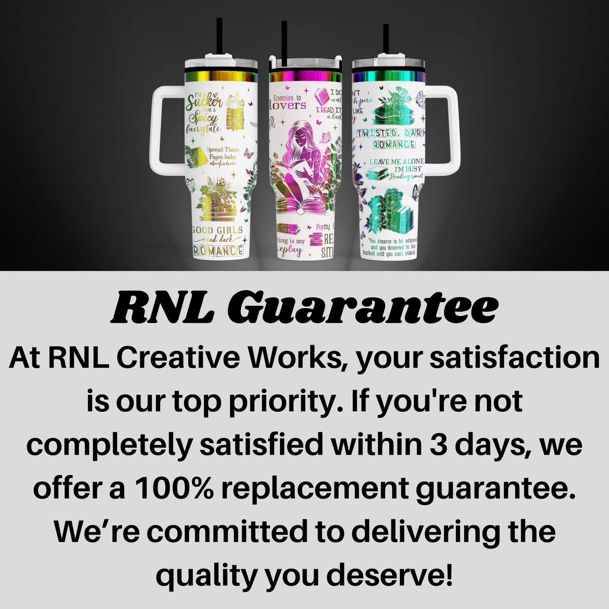 three colorful stainless steel tumblers with various designs and text, including phrases like "Sick to spicy romance", "Twisted, dark romance", and "Leaving me alone". The text on the tumblers is not fully visible, but the image includes a guarantee that RNL Creative Works will replace the tumblers within 3 days, and they are committed to delivering the quality you deserve.