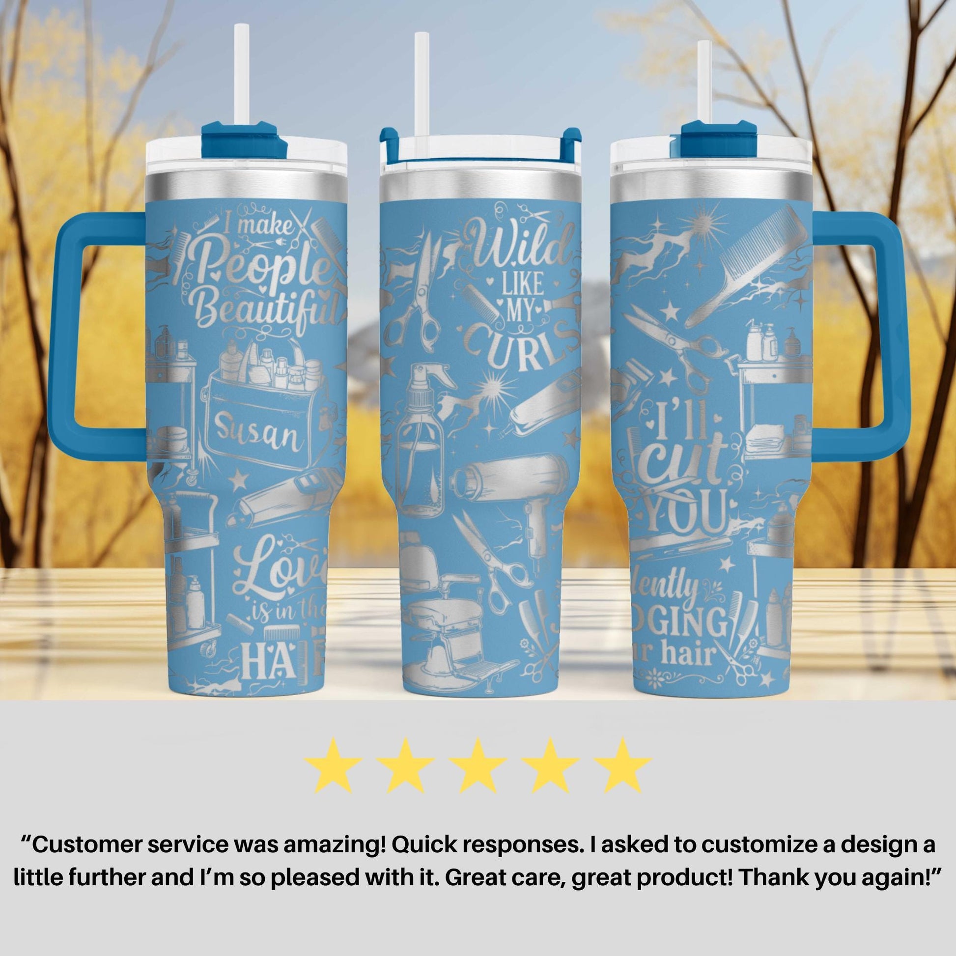 three blue tumblers with various designs and text printed on them. The tumblers have handles and straws, and the text on them includes phrases like "Make People Beautiful", "Wild Like Curly", "I'll Cut You", "Love is in HA", and "I'll GING hair". The image also includes a customer review that says "Customer service was amazing! Quick responses. I asked to customize a design a little further and 'I'm so pleased with it. Great care, great product! Thank you again!".